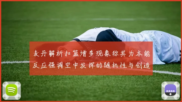 麦丹解析扣篮增多现象称其为本能反应强调空中发挥的随机性与创造力