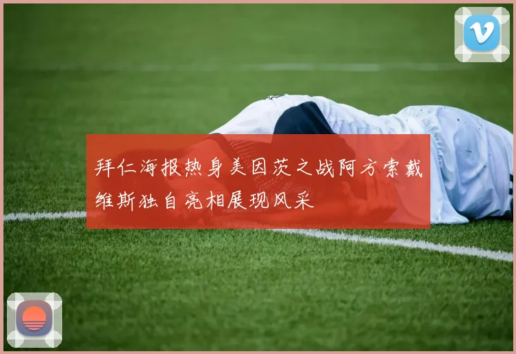 拜仁海报热身美因茨之战阿方索戴维斯独自亮相展现风采