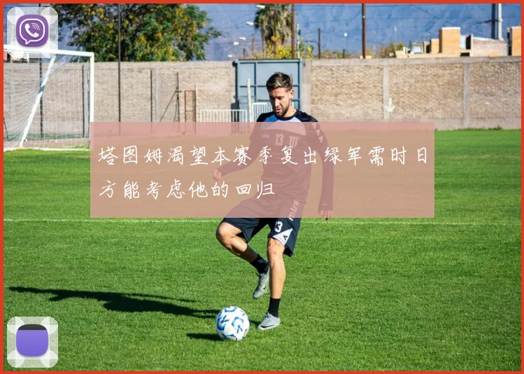 塔图姆渴望本赛季复出绿军需时日方能考虑他的回归